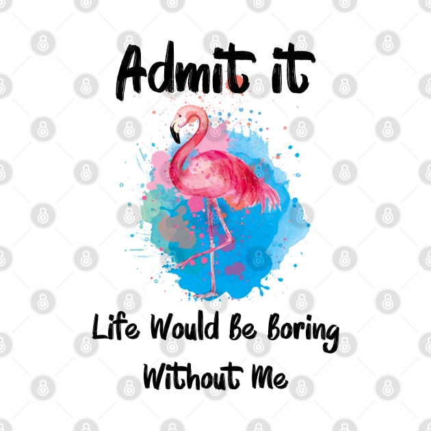 Admit It Life Would Be Boring Without Me by Synithia Vanetta Williams