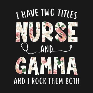 I Have Two Titles Nurse and Gamma Floral Mothers Day T-Shirt