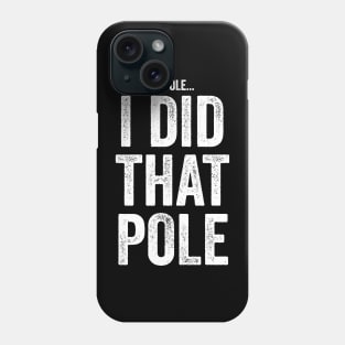 See That Pole I Did That Pole T-shirt Funny Lineman Phone Case