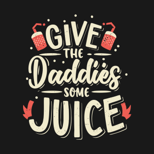 Give The Daddies Some Juice T-Shirt