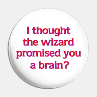 I thought the Wizard promised you a brain? Pin