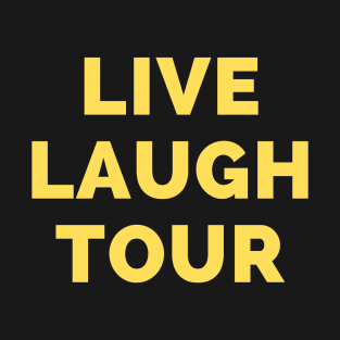 Live Laugh Tour - Black And Yellow Simple Font - Funny Meme Sarcastic Satire T-Shirt