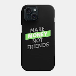 Make Money, Not Friends Phone Case