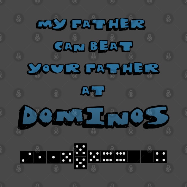 My father Can Beat Your Father at Dominos Funny T-shirt by Slightly Unhinged