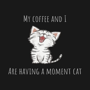 My coffee and I are having a moment cat T-Shirt