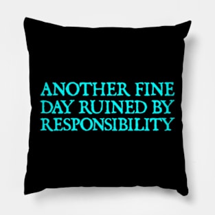 Another Fine Day Ruined By Responsibility Funny Sarcastic Pillow