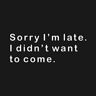 Sorry I'm Late T-Shirt