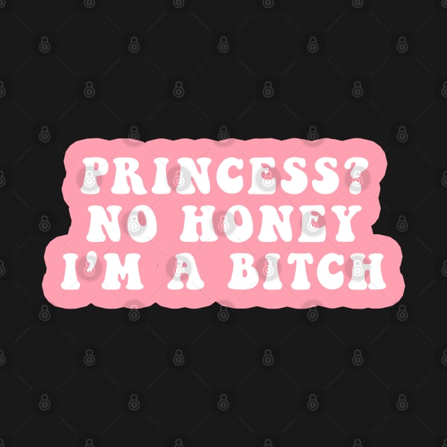 Princess? No Honey I'm A Bitch by CityNoir