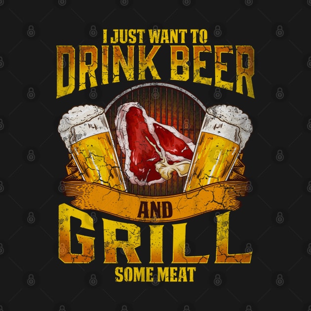 I Just Want To Drink Beer And Grill Some Meat Grilling BBQ by E
