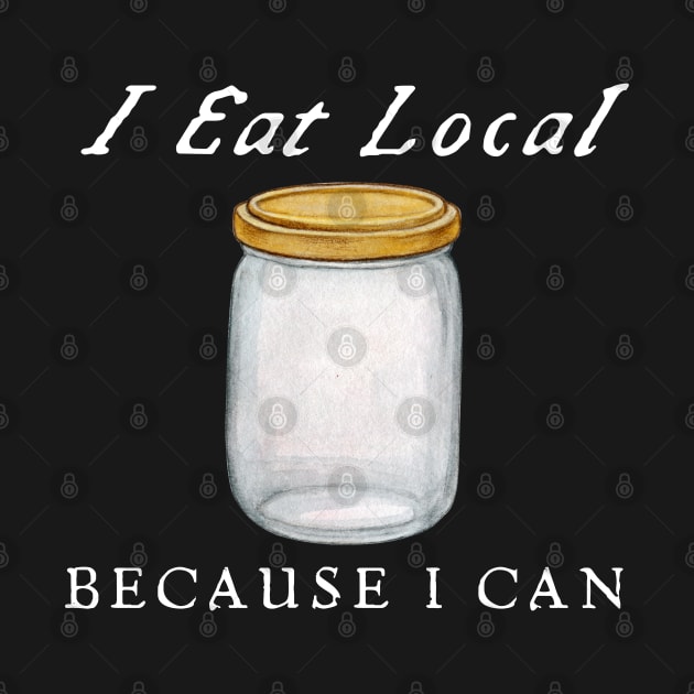 I Eat Local Because I Can by HobbyAndArt