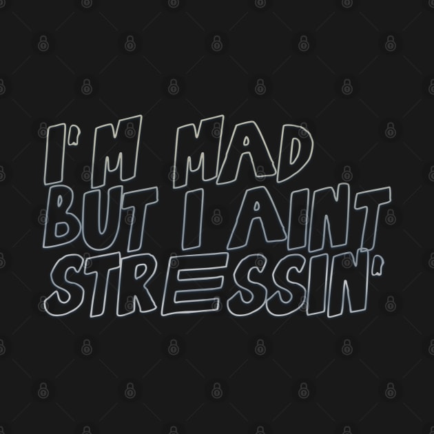 I'm mad, but I ain't stressin' by LanaBanana