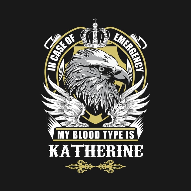 Katherine Name T Shirt - In Case Of Emergency My Blood Type Is Katherine Gift Item by AlyssiaAntonio7529