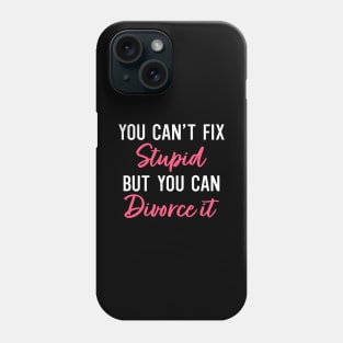 You Can't Fix Stupid But You can Divorce It Phone Case