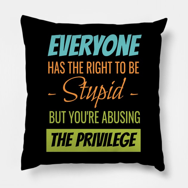 EVERYONE HAS THE RIGHT TO BE STUPID BUT YOUR ABUSING Pillow by Lin Watchorn 