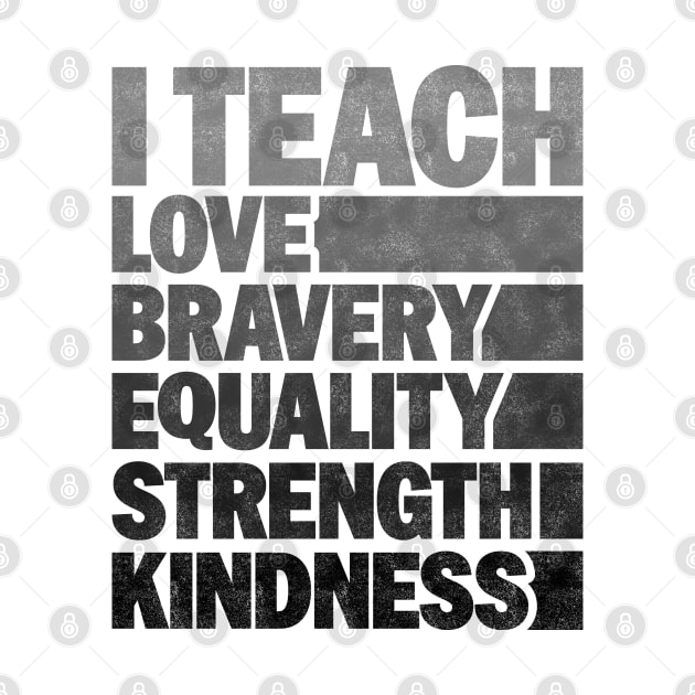 Funny African American Teacher - I Teach Love Bravery Equality Strength Kindness by BenTee