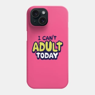 I Can't Adult Today Phone Case