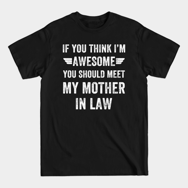 Discover If you think i'm awesome you should meet my mother in law - Mother In Law - T-Shirt