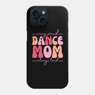 Crazy Proud Dance Mom Always Loud Phone Case