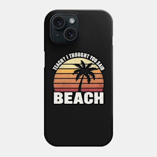 Teach I Thought You Said Beach Teacher Summer Vacation, Off Duty Teacher Phone Case