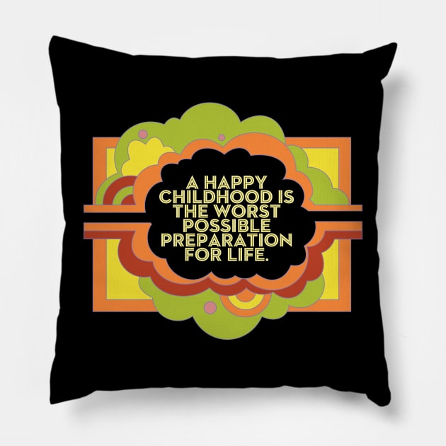 A Happy Childhood is the Worst Possible Preparation for Life Pillow by Shopject