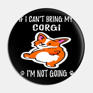 If I Can't Bring My Corgi I'm Not Going (124) Pin