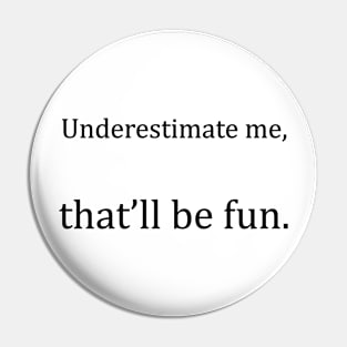 Underestimate Me Pin