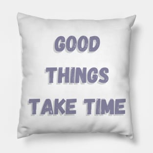 good things take time Pillow