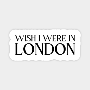 Wish I were in London (black text) Magnet