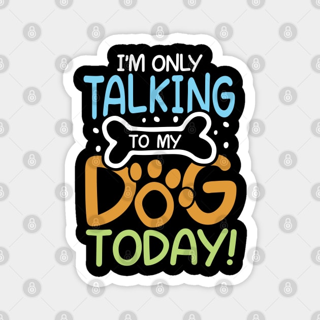 I'm Only Talking To My Dog Today Magnet by AngelBeez29