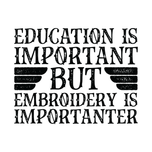 Education Is Important But Embroidery is Importanter T-Shirt