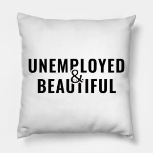 Unemployed and Beautiful Pillow