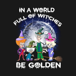 Womens In A World Full Of Witches Be Golden Halloween Gift T-Shirt