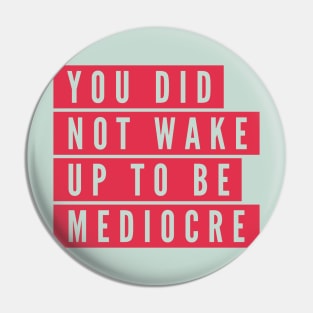 You did not wake up to be mediocre Pin