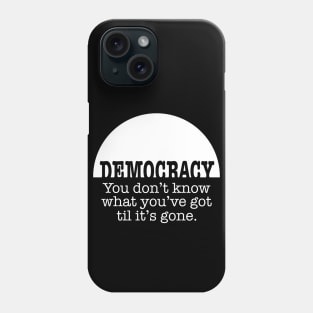 Democracy, When It’s Gone Phone Case