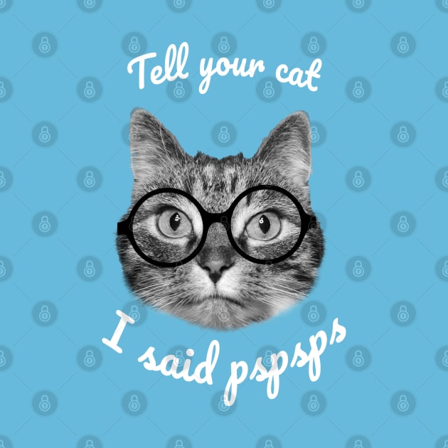 Tell your cats I said pspsps by Purrfect