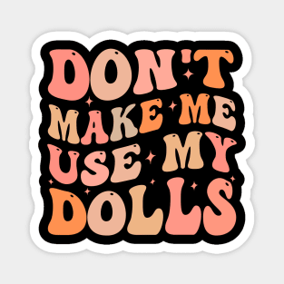 Don't make me use my dolls Magnet