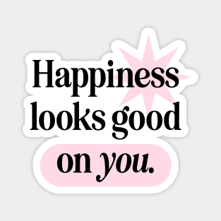 Happiness Looks Good On You Magnet