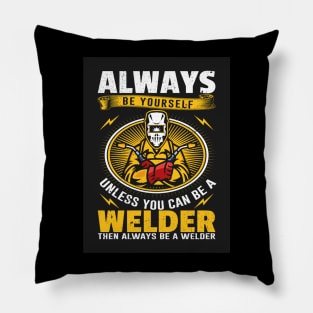 Always be yourself unless you can be a welder Pillow