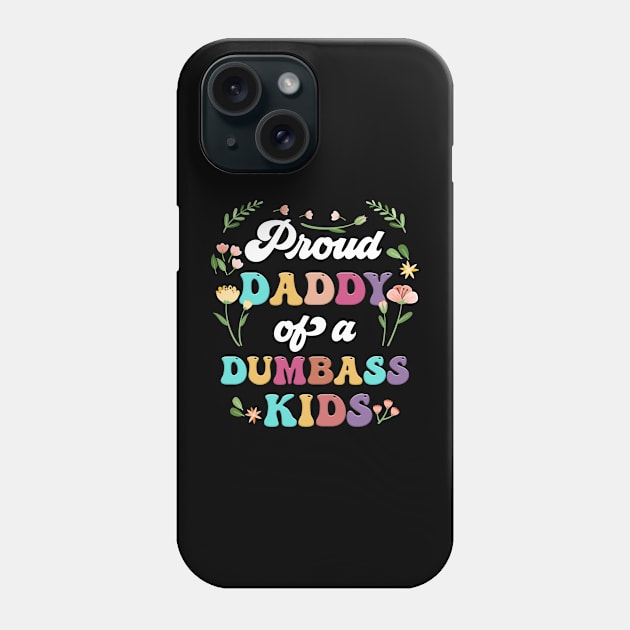 Floral Proud Daddy Of A Few Dumbass Kids Father's Day Phone Case by Tagliarini Kristi