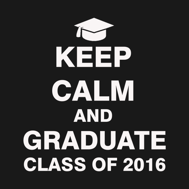 Keep Calm and Graduate Class of 2016 by ESDesign