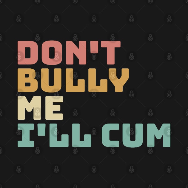 Don't bully me I'll cum by Batrisyiaraniafitri