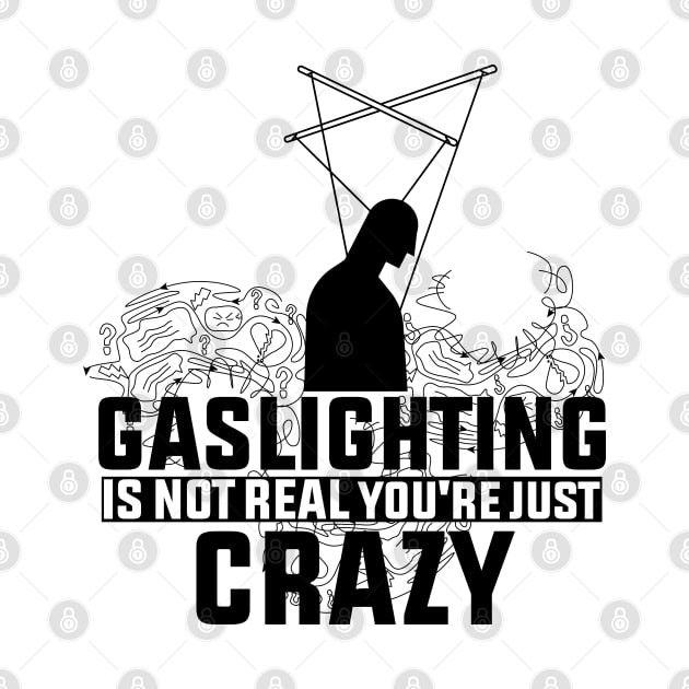 Gaslighting Is Not Real You're Just Crazy by badCasperTess