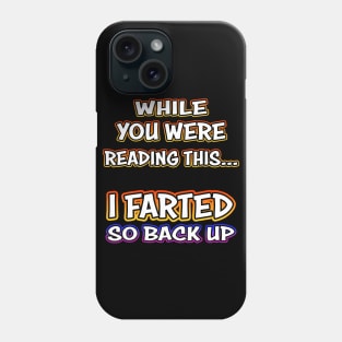 While You Were Reading This... I Farted So Back Up Phone Case