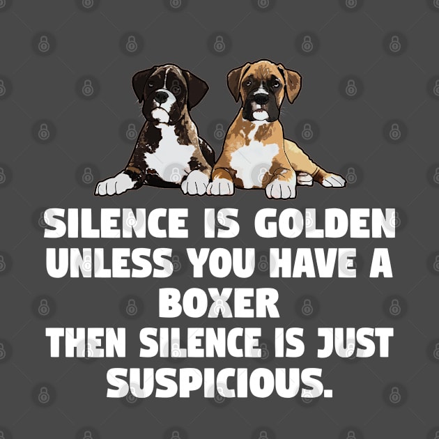 Boxer Dog - Silence Is Golden Unless You Have A Boxer Dog by Kudostees