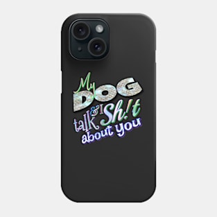 My dog & I talk sh!t about you Phone Case