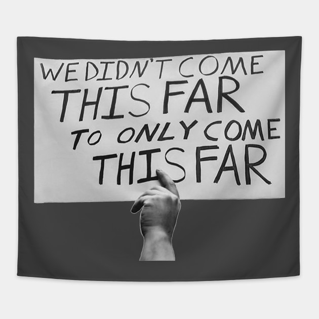 We Didn T Come This Far To Only Come This Far Protest Tapestry Teepublic