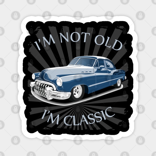 I'm Not Old I'm Classic Funny Car Graphic - American Car Magnet by Pannolinno