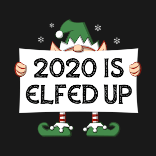 2020 Is Elfed Up T-Shirt