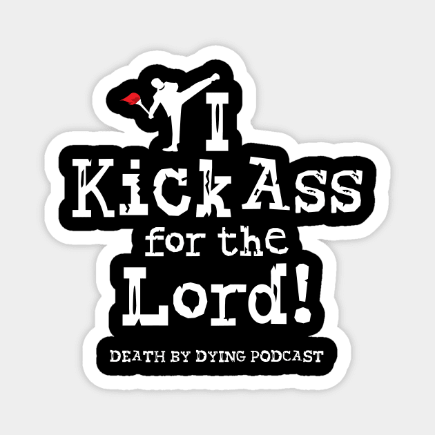 I Kick Ass for the Lord! Magnet by Death by Dying Podcast