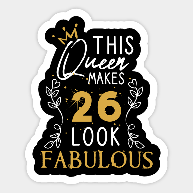 This Queen Makes 26 Look Fabulous / Funny Birthday Gift Idea for Girls and Womens / Happy Birthday / 26th Birthday Gift / Heart and flower style idea design - This Queen Makes 26 Look Fabulous - Sticker | TeePublic This Queen Makes 26 Look Fabulous / Funny Birthday Gift Idea for Girls and Womens / Happy Birthday / 26th Birthday Gift / Heart and flower style idea design - This Queen Makes 26 Look Fabulous - Sticker | TeePublic